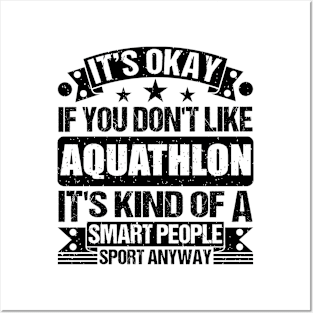 Aquathlon Lover It's Okay If You Don't Like Aquathlon It's Kind Of A Smart People Sports Anyway Posters and Art